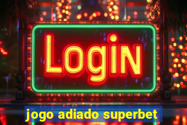 jogo adiado superbet